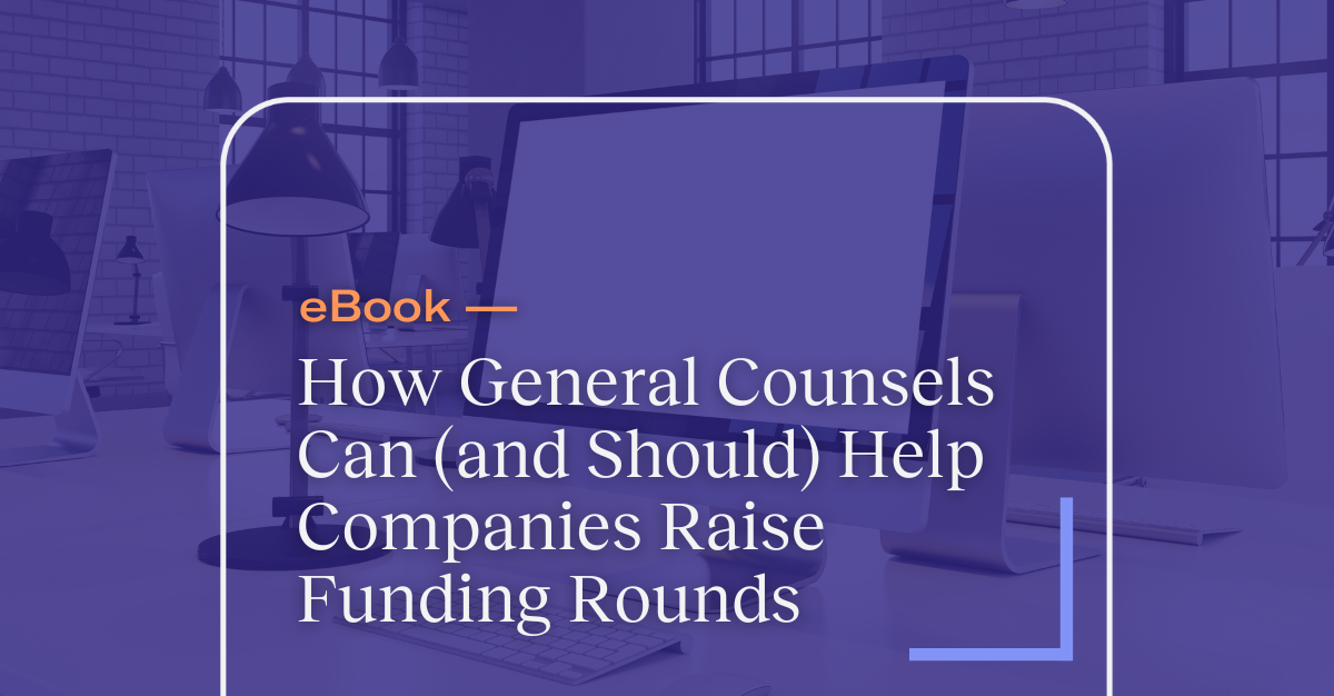eBook: How General Counsels Can (And Should) Help Companies Raise Funding Rounds
