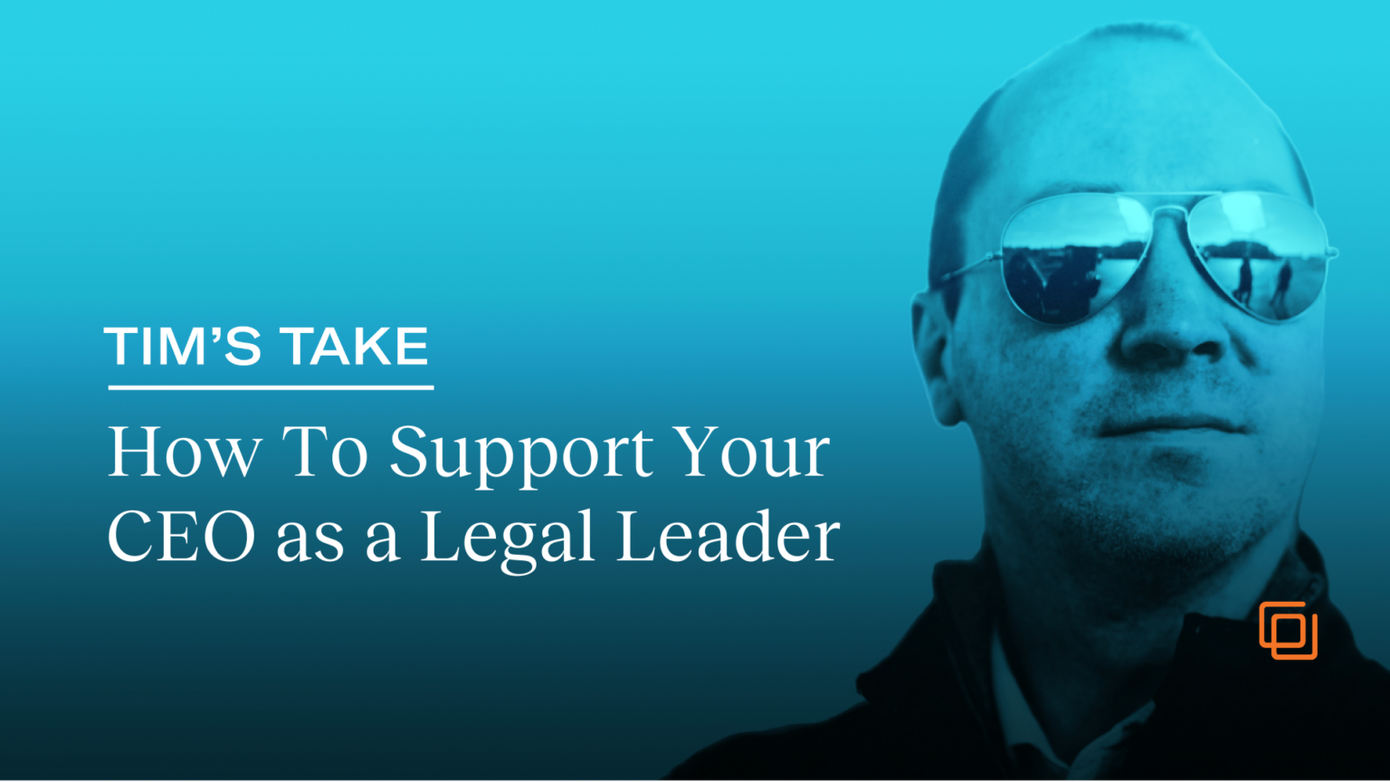 Tim's Take: How To Support Your CEO as a Legal Leader
