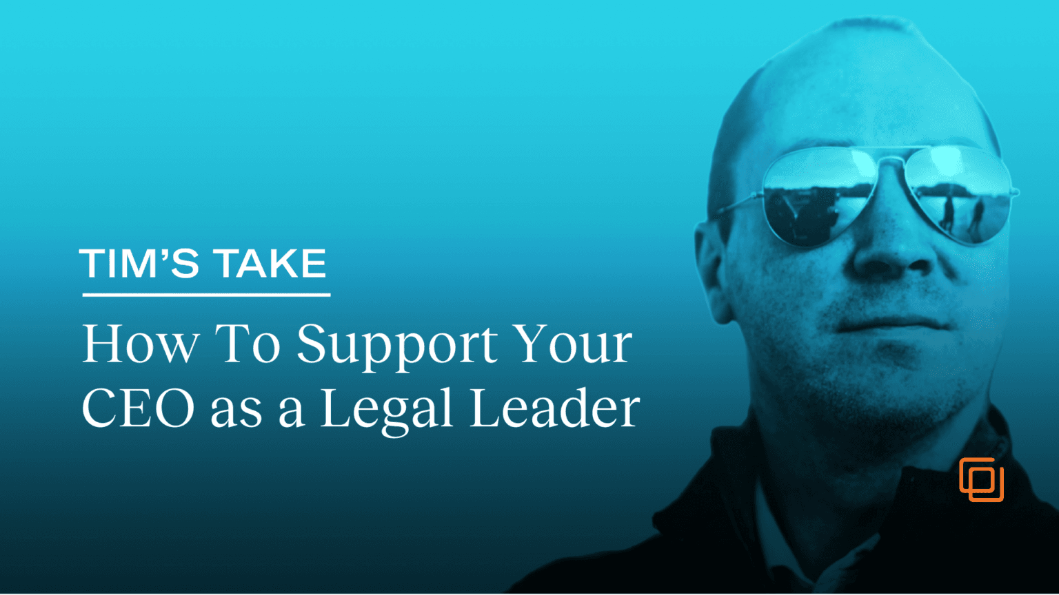 Tim's Take: How To Support Your CEO as a Legal Leader