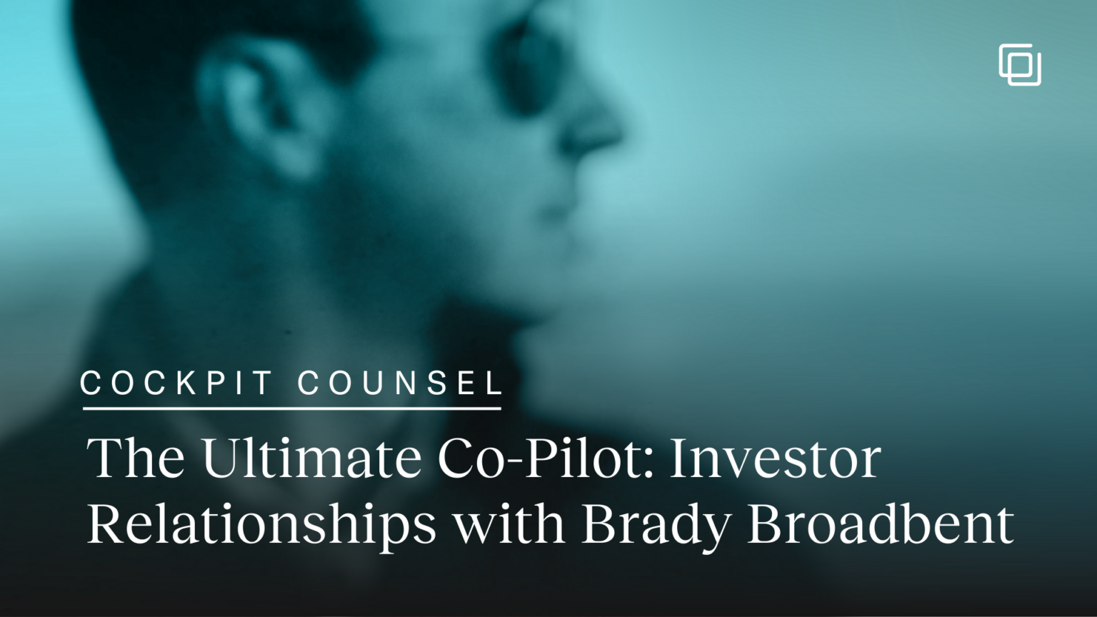 Cockpit Counsel: The Ultimate Co-Pilot: Investor Relationships with Brady Broadbent