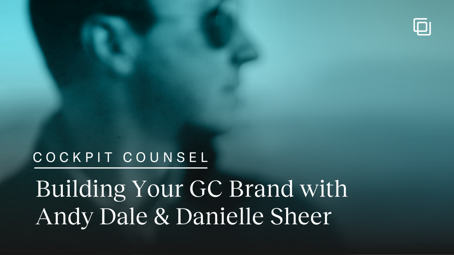Cockpit Counsel: Building Your GC Brand with Andy Dale and Danielle Sheer