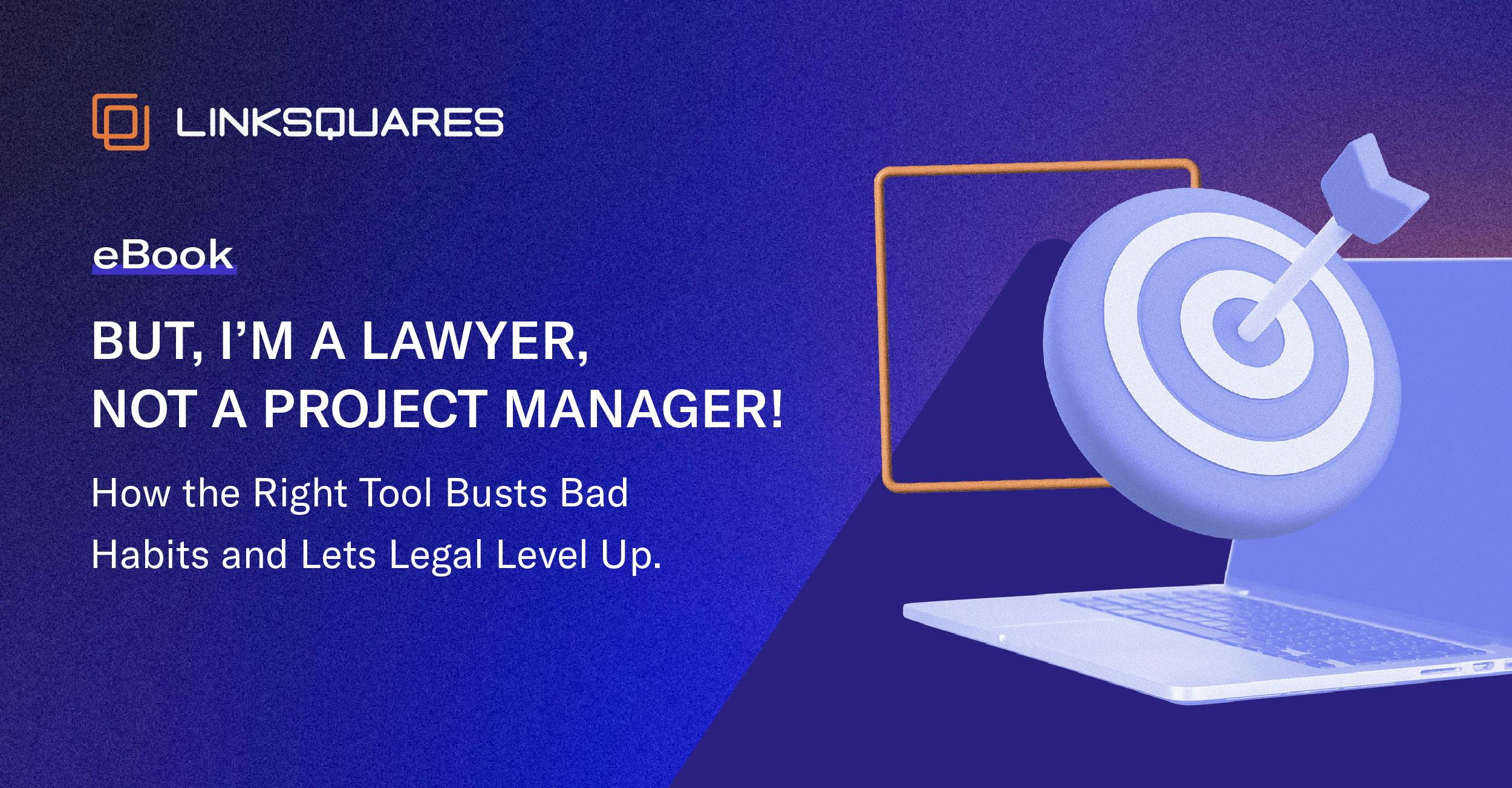 eBook: But, I'm a Lawyer, Not a Project Manager! How the Right Tool Busts Bad Habits and Lets Legal Level Up Listing Page