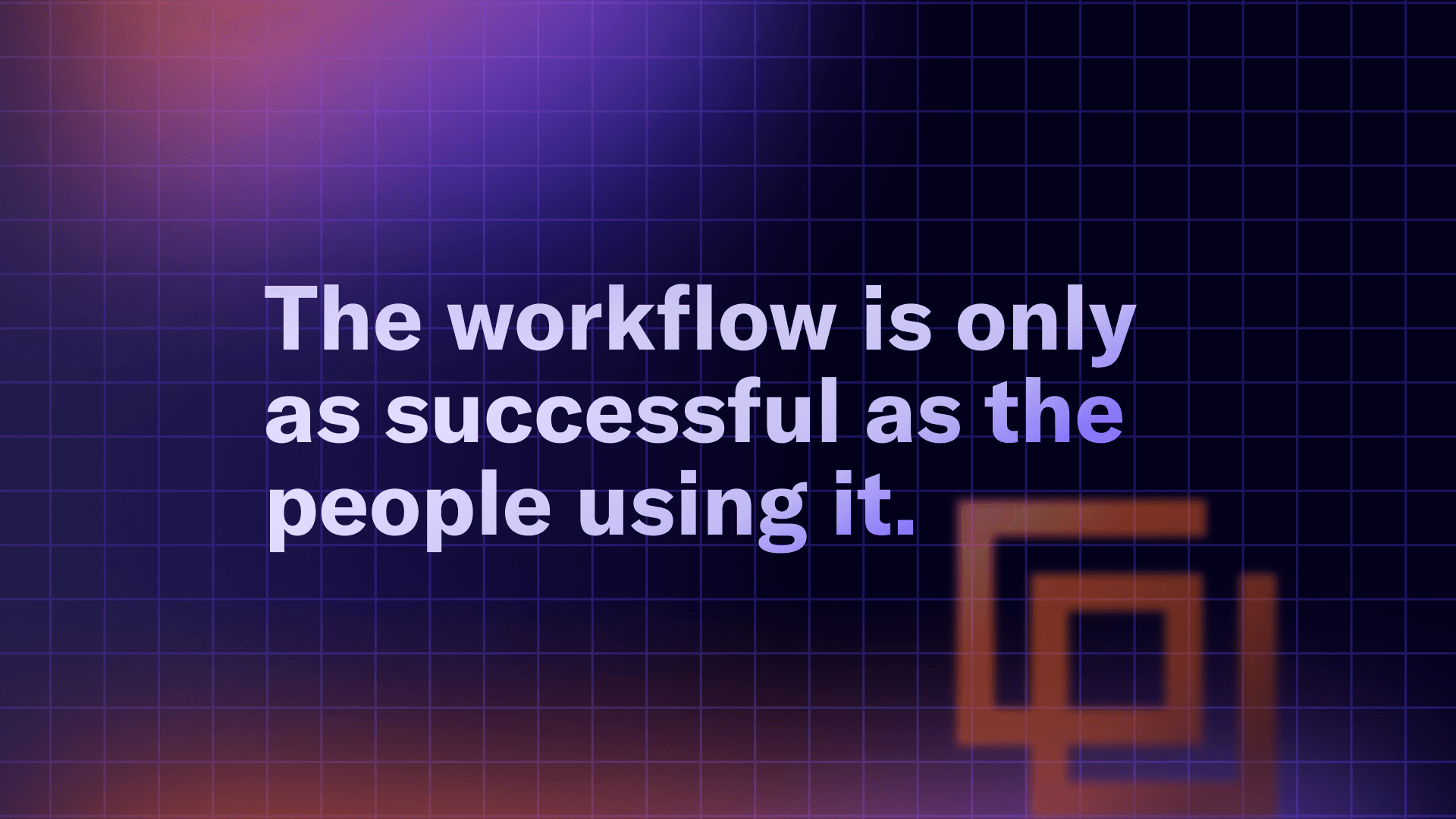 Image showing quote that reads "The workflow is only as successful as the people using it."